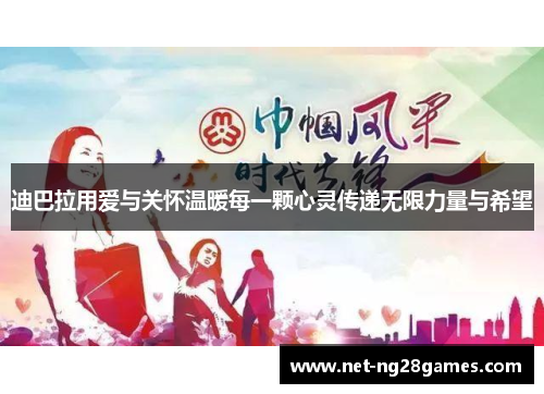 迪巴拉用爱与关怀温暖每一颗心灵传递无限力量与希望