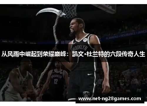 从风雨中崛起到荣耀巅峰：凯文·杜兰特的六段传奇人生
