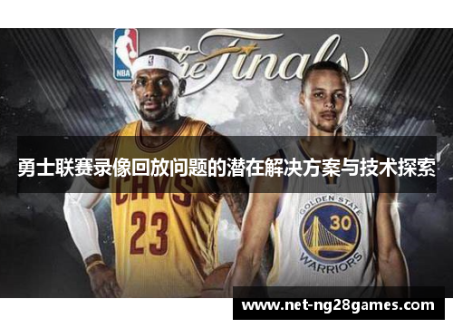 勇士联赛录像回放问题的潜在解决方案与技术探索