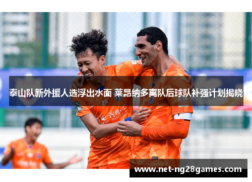 泰山队新外援人选浮出水面 莱昂纳多离队后球队补强计划揭晓