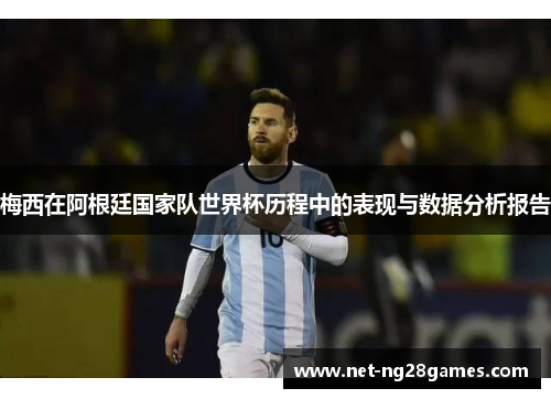 梅西在阿根廷国家队世界杯历程中的表现与数据分析报告