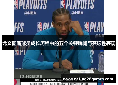 尤文图斯球员成长历程中的五个关键瞬间与突破性表现