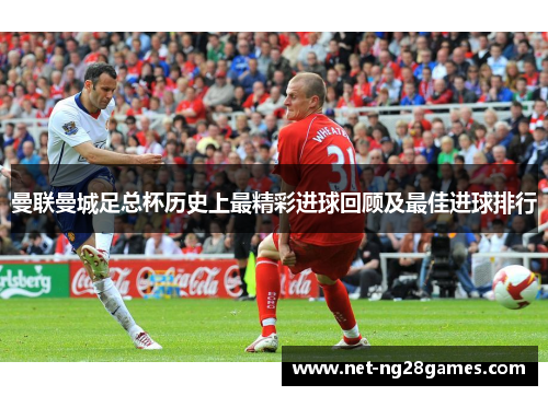 曼联曼城足总杯历史上最精彩进球回顾及最佳进球排行
