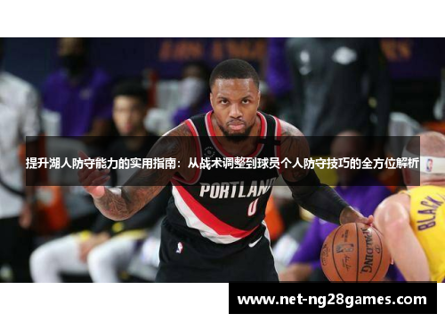 提升湖人防守能力的实用指南：从战术调整到球员个人防守技巧的全方位解析