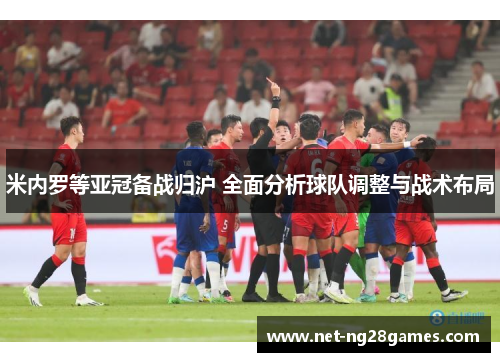 米内罗等亚冠备战归沪 全面分析球队调整与战术布局