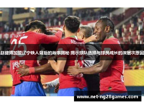 赵健博加盟辽宁铁人背后的故事揭秘 揭示球队选择与球员成长的深层次原因
