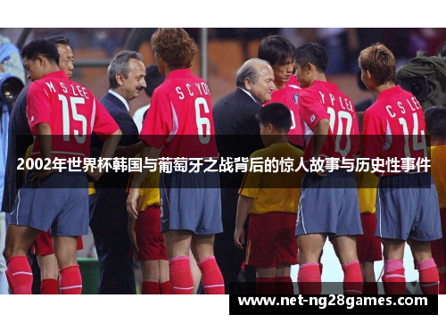 2002年世界杯韩国与葡萄牙之战背后的惊人故事与历史性事件