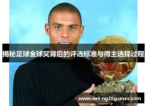 揭秘足球金球奖背后的评选标准与得主选择过程