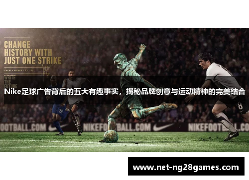 Nike足球广告背后的五大有趣事实，揭秘品牌创意与运动精神的完美结合