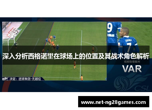 深入分析西格诺里在球场上的位置及其战术角色解析