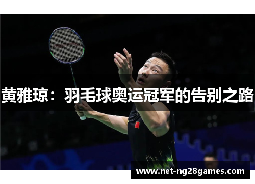黄雅琼：羽毛球奥运冠军的告别之路