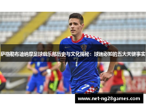 萨格勒布迪纳摩足球俱乐部历史与文化揭秘:球迷必知的五大关键事实 萨格勒布迪纳摩足球俱乐部历史与文化揭秘:球迷必知的五大关键事实