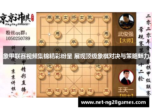 象甲联赛视频集锦精彩纷呈 展现顶级象棋对决与策略魅力