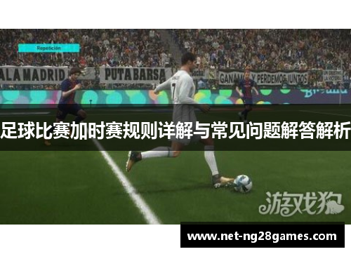 足球比赛加时赛规则详解与常见问题解答解析