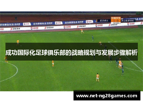 成功国际化足球俱乐部的战略规划与发展步骤解析