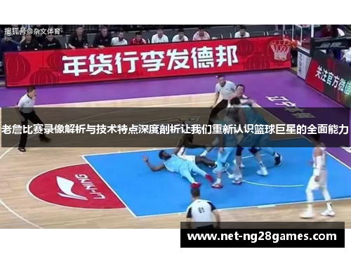 老詹比赛录像解析与技术特点深度剖析让我们重新认识篮球巨星的全面能力
